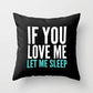 "If You Love Me Let Me Sleep" Pillow Case